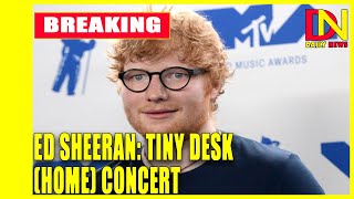 Ed Sheeran: Tiny Desk (Home) Concert