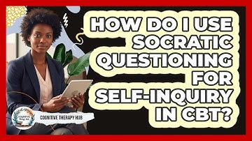 How Do I Use Socratic Questioning For Self-inquiry In CBT? - Cognitive Therapy Hub