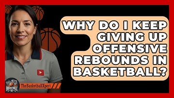 Why Do I Keep Giving Up Offensive Rebounds In Basketball? - The Basketball Xpert