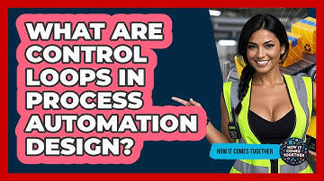 What Are Control Loops In Process Automation Design? - How It Comes Together
