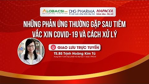Những phản ứng thường gặp sau tiêm vắc xin COVID-19 và cách xử lý | Video AloBacsi