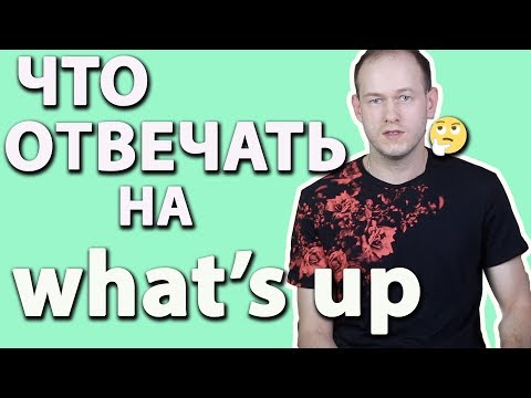 КАК ПРАВИЛЬНО ОТВЕЧАТЬ НА 'WHAT'S UP'? ЧТО ОНО ЗНАЧИТ?