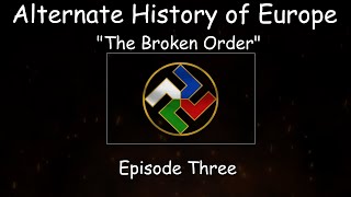 Alternate History of Europe | The Broken Order | Episode Three