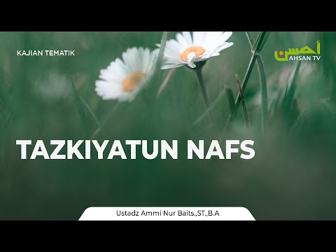 kajian-islam:-tazkiyatun-nafs---ustadz-ammi-nur-baits,-st.,-ba