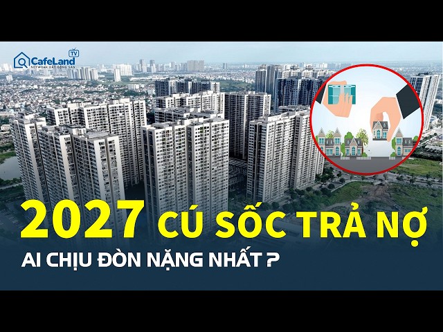 2027: Thời điểm người vay mua nhà bắt đầu “thấm đòn” lãi suất