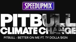 Pitbull - Better On Me ft.Ty Dolla $ign (Speed Up Mix)