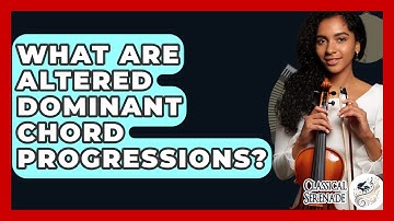What Are Altered Dominant Chord Progressions? - Classical Serenade