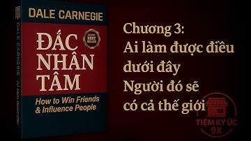ĐẮC NHÂN TÂM  - Chương 3: Ai Làm Được Điều Dưới Đây Người Đó Sẽ Có Cả Thế Giới