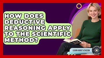 How Does Deductive Reasoning Apply To The Scientific Method? - Learn About Atheism