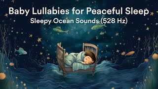 Baby Lullabies For Peaceful Sleep | Sleepy Ocean Waves (528 Hz)