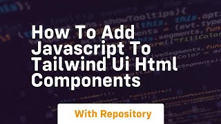 How to add javascript to tailwind ui html components