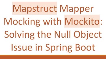 Mapstruct Mapper Mocking with Mockito: Solving the Null Object Issue in Spring Boot