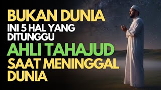 Bukan Dunia: 5 Hal Yang Di Tunggu Ahli Tahajud Saat Meninggal Dunia