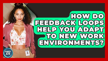 How Do Feedback Loops Help You Adapt To New Work Environments? - First Job Success Guide