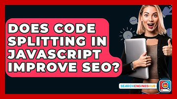 Does Code Splitting In JavaScript Improve SEO? - SearchEnginesHub.com