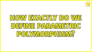 How exactly do we define parametric polymorphism? (3 Solutions!!)