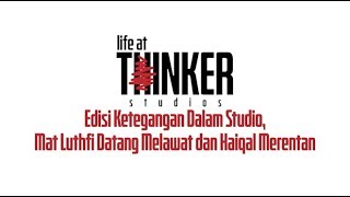 Life At Thinker: Edisi Ketegangan Dalam Studio, Mat Luthfi Datang Melawat dan Haiqal Merentan