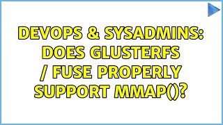 DevOps & SysAdmins: Does GLusterFS / Fuse properly support mmap()?