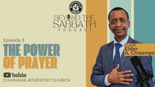 Beyond the Sabbath Podcast, Ep 3 | Elder Abraham Chisenga unpacks "The Power of Prayer" |