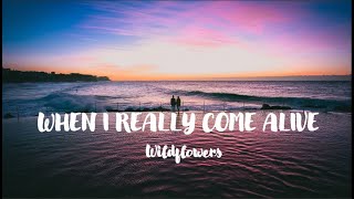 When I Really Come Alive - Wildflowers | Lyrics / Lyric Video ♬