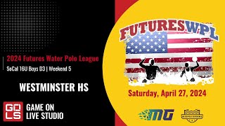 SoCal 16U Boys D3 | WESTMINSTER HS | 2024 Futures WPL | Weekend 5 | Saturday, April  27, 2024
