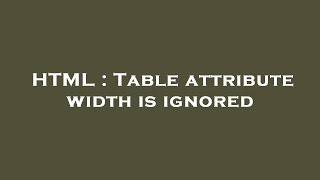 HTML : Table attribute width is ignored