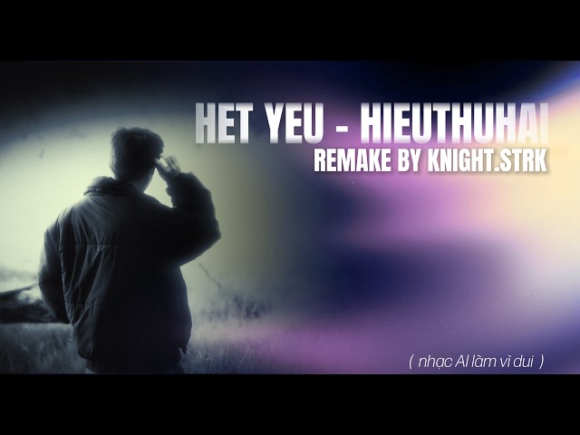 HET YEU - HIEUTHUHAI (Remake by KNIGHTSTRK)