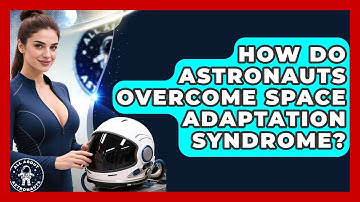 How Do Astronauts Overcome Space Adaptation Syndrome? - All About Astronauts
