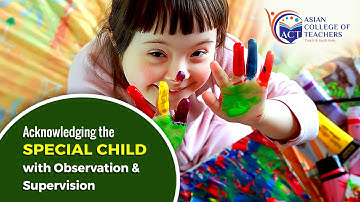 Acknowledging the Special Child with Observation & Supervision