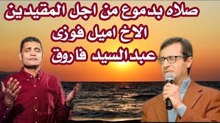 صلاه وصراخ بدموع للمقيدين ..الاخ اميل فوزى+ عبدالسيد فاروق