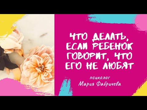 Что делать, если ребенок говорит, что его не любят?