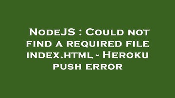 NodeJS : Could not find a required file index.html - Heroku push error