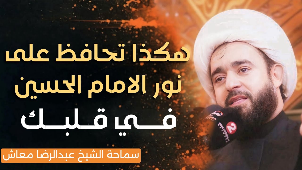 هكذا تحافظ على نور الامام الحسين في قلبك / سماحة الشيخ عبدالرضا معاش 
