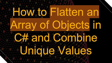 How to Flatten an Array of Objects in C#  and Combine Unique Values
