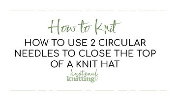 How to use 2 circular needles to work the crown of a hat
