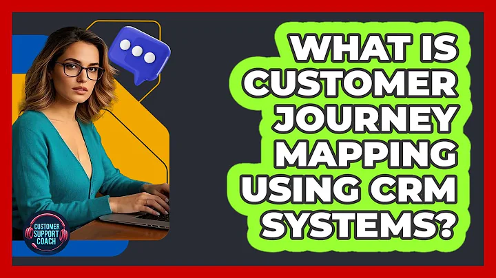 What Is Customer Journey Mapping Using CRM Systems? - Customer Support Coach