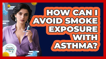 How Can I Avoid Smoke Exposure With Asthma? - Everyday Asthma Tips