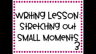 Writing Lesson: Stretching out Small Moments