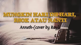 Mungkin hari ini, Hari esok atau nanti (Lirik) ~ Anneth (Cover by Ray) #Anneth