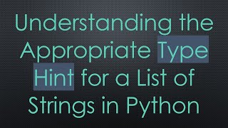 Understanding the Appropriate Type Hint for a List of Strings in Python