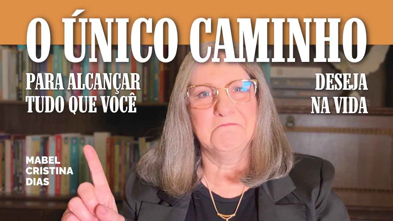 O ÚNICO CAMINHO PARA ALCANÇAR TUDO O QUE VOCÊ DESEJA NA VIDA | Mabel Cristina Dias