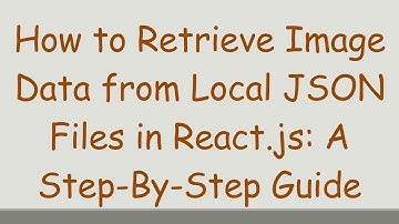 How to Retrieve Image Data from Local JSON Files in React.js: A Step-By-Step Guide