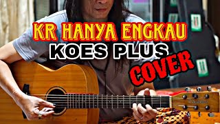 KOES PLUS - Kr HANYA ENGKAU (COVER)