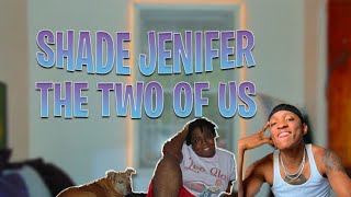 SHADE JENIFER - THE TWO OF US REACTION