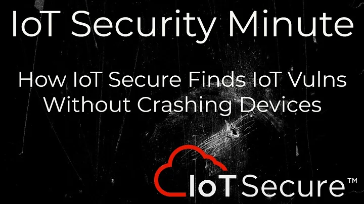 IoT Secure's IoT Security Minute - How We Find IoT Vulns without Crashing Devices