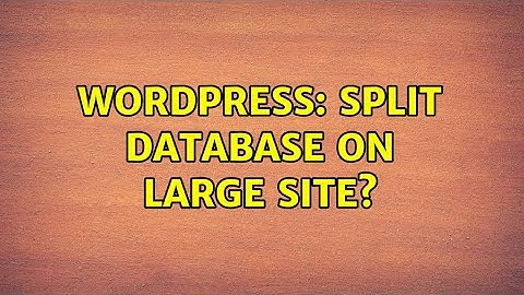 Wordpress: Split database on large site? (2 Solutions!!)