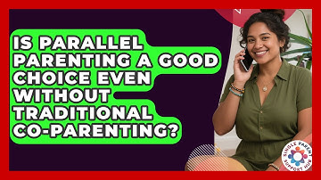 Is Parallel Parenting A Good Choice Even Without Traditional Co-parenting?
