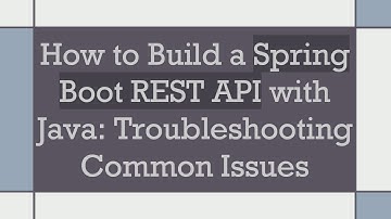 How to Build a Spring Boot REST API with Java: Troubleshooting Common Issues