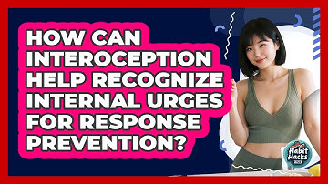 How Can Interoception Help Recognize Internal Urges For Response Prevention? - Habit Hacks Hub