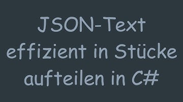 JSON-Text effizient in Stücke aufteilen in C#